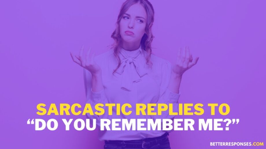 14 (Sarcastic &) Funny Responses To “Do You Remember Me?” • Better