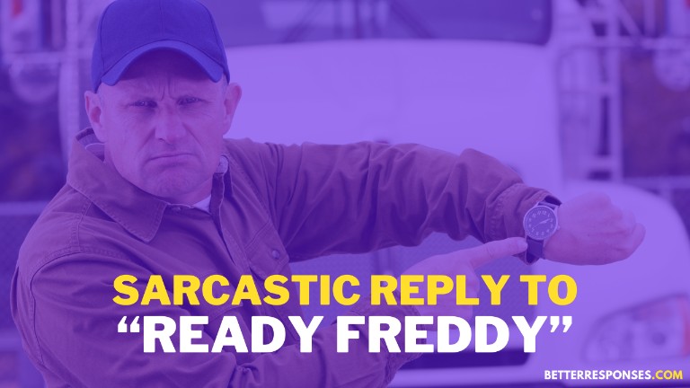Sarcastic Reply To Ready Freddy