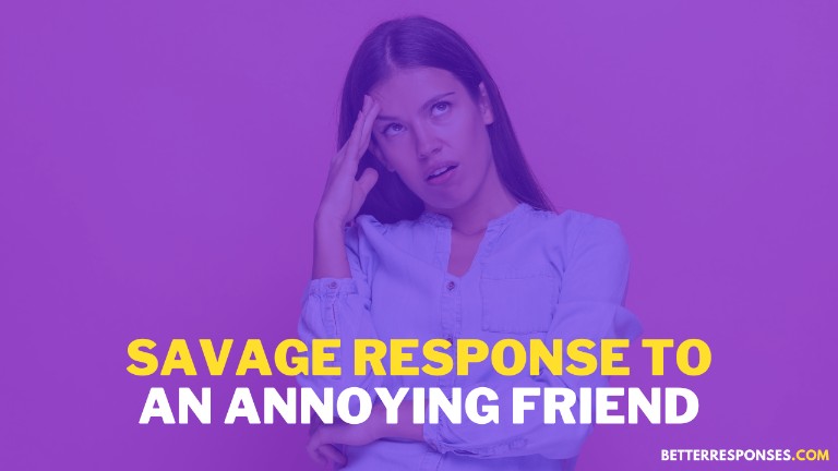 Savage Response To Annoying Friend