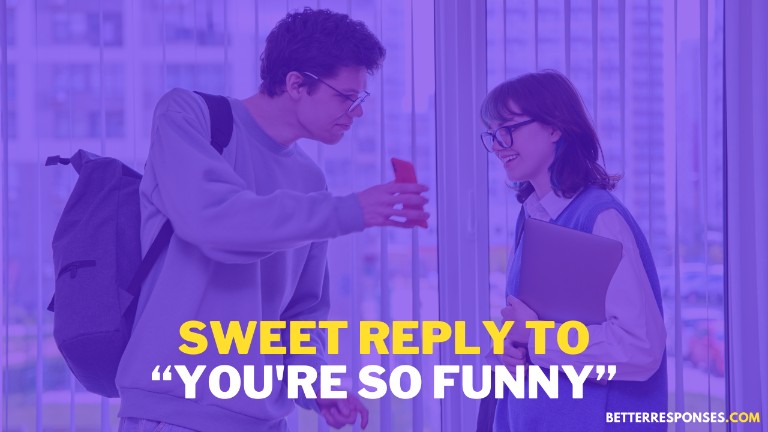 Sweet reply to you're so funny