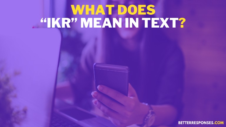 What Does IKR (I Know, Right Mean in Text
