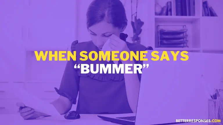 What To Reply When Someone Says Bummer