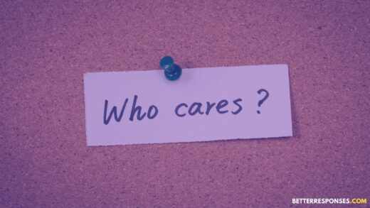 What To Reply When Someone Says Who Cares