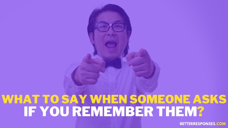 What To Say When Someone Asks If You Remember Them