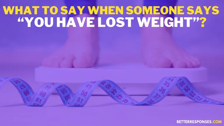 What To Say When Someone Says You Have Lost Weight