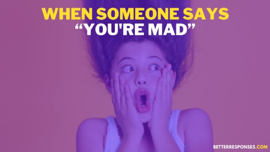 9 Hilarious Responses To “You Mad, Bro!” • Better Responses