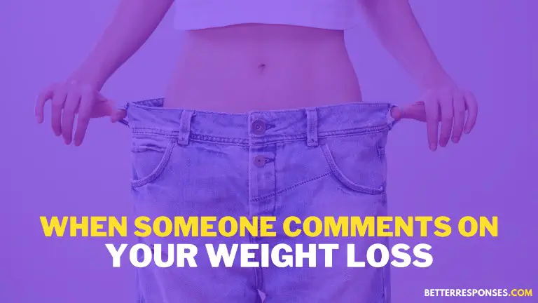 When someone comments on your weight loss