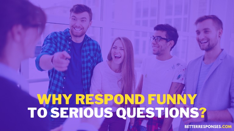 Why It’s Okay To Respond Funny To Serious Question