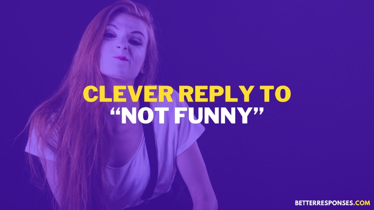 Clever Reply To Someone Who Say Not Funny