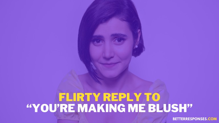 Flirty Reply To You Are Making Me Blush