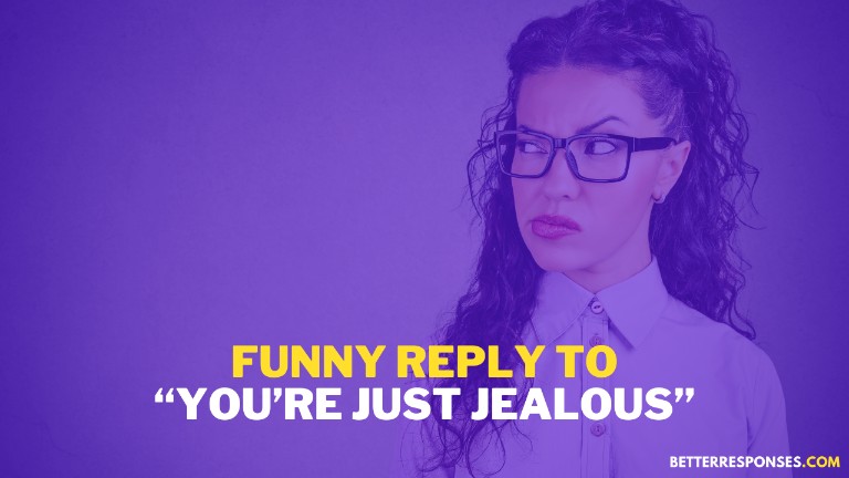 Funny Reply to You're Just Jealous