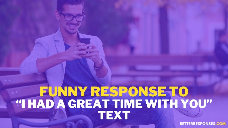 Funny Response To I Had A Great Time With You Text