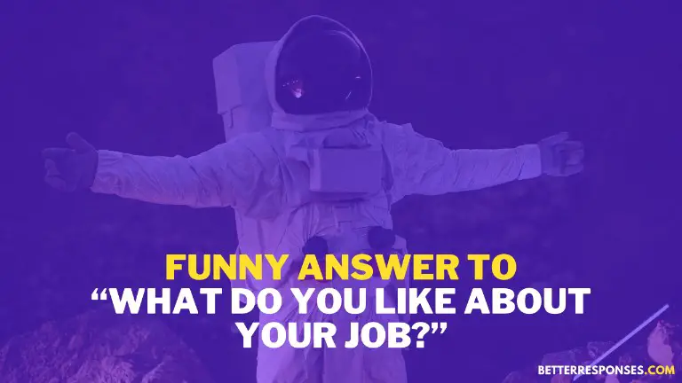 Funny answer to what do you like about your job