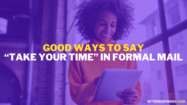 Good Ways To Say Take Your Time Formal Mail