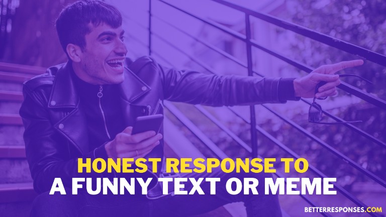 Honest Response to a funny text or meme