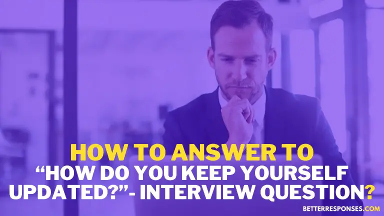 How To Answer To How Do You Keep Yourself Updated Interview Question