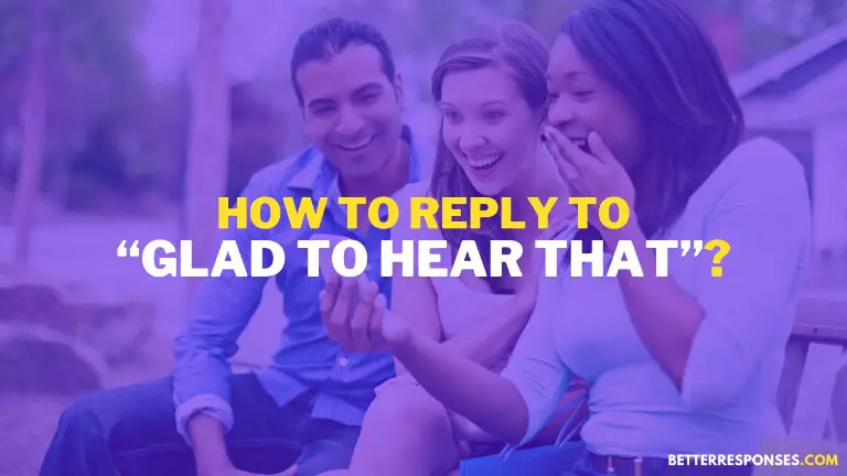 How To Reply To Glad To Hear That