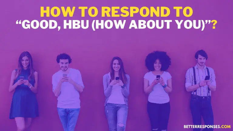 How To Respond To Good, HBU (How About You)