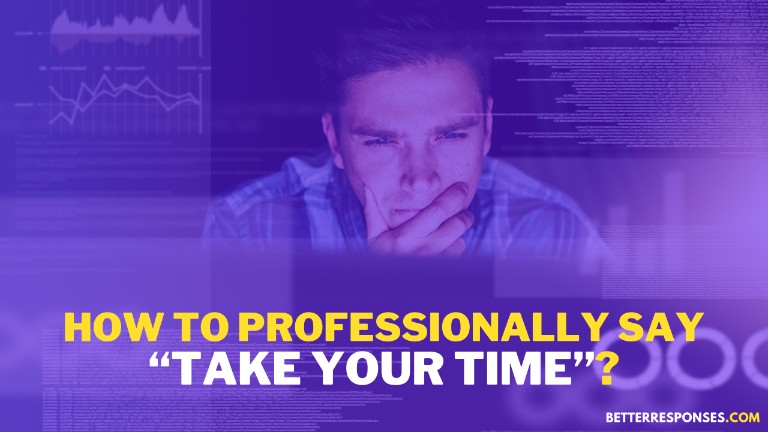 How To Say Take Your Time Professionally