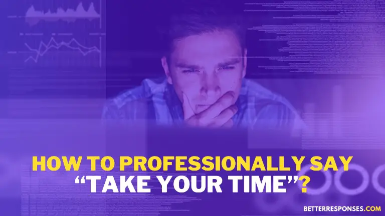 15 Professional Ways To Say Take Your Time In Email Or Person 