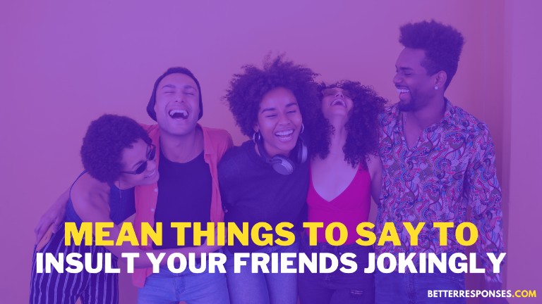 Mean Things To Say To Insult Your Friends Jokingly