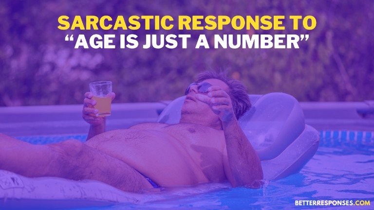 Sarcastic Response to age is just a Number