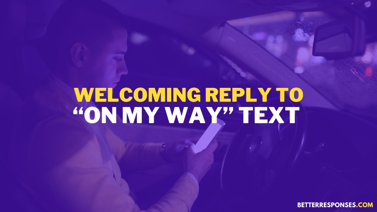 Welcoming Reply To On My Way Text