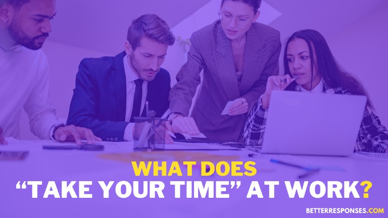 What Does Take Your Time Mean At Work