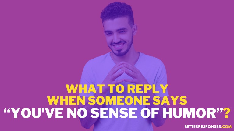 What To Reply When Someone Says You've No Sense Of Humor