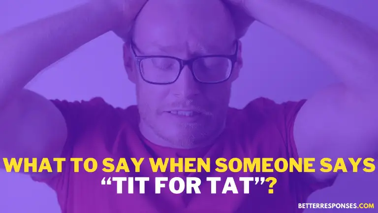 What To Say When Someone Says Tit For Tat