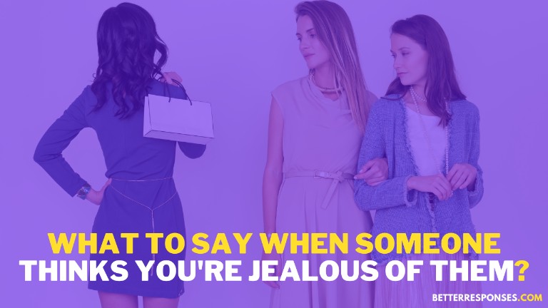 What To Say When Someone Thinks You're Jealous Of Them