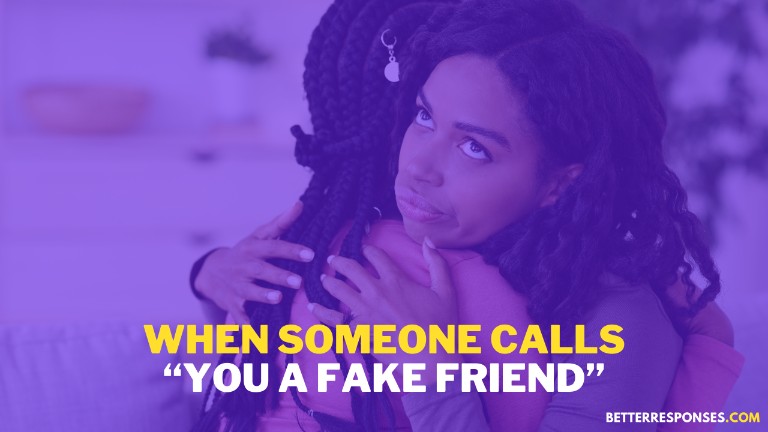 What to say when someone calls you a fake friend