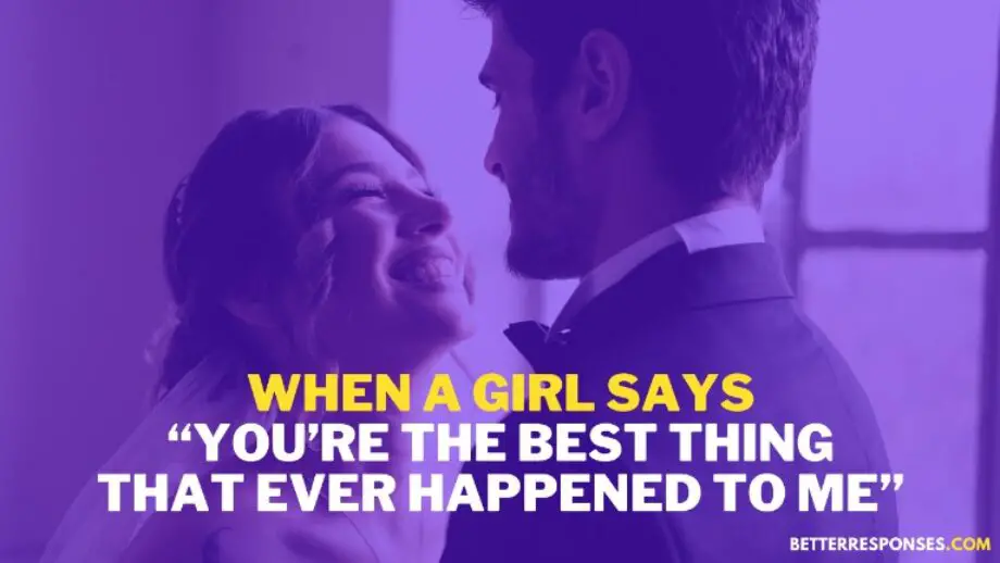 8 Cute Replies To “You Are The Best Thing Happened To Me” • Better