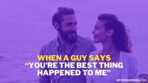 8 Cute Replies To “You Are The Best Thing Happened To Me” • Better