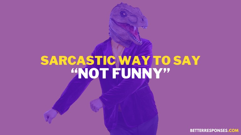 sarcastic way to say not funny