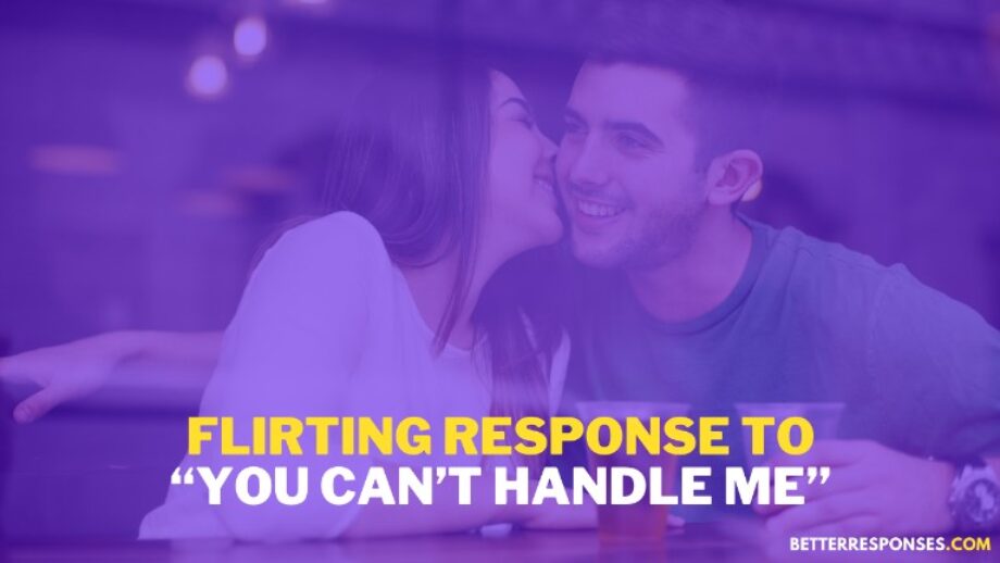 17 Funny And Flirty Responses To “you Cant Handle Me” • Better Responses 