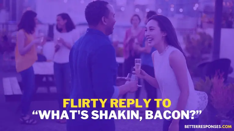 Flirty Reply To What's Shakin Bacon