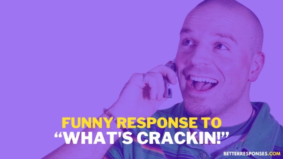 14 Funny Responses To “What's Crackin” • Better Responses