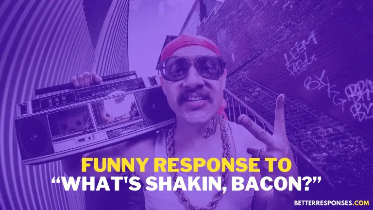 Funny Response To What's Shakin Bacon