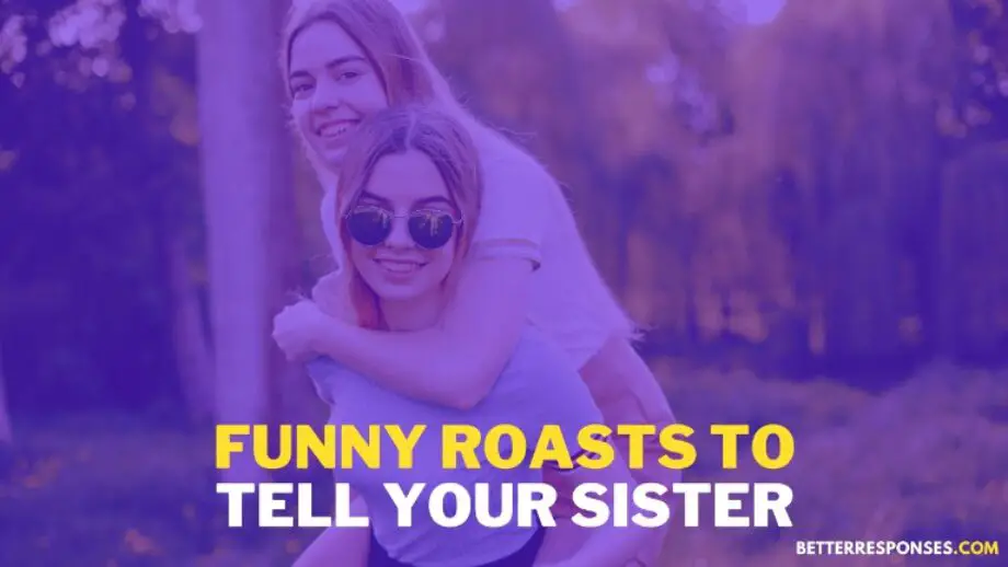 33 (Funny &) Sarcastic Roasts To Say To Your Sister • Better Responses