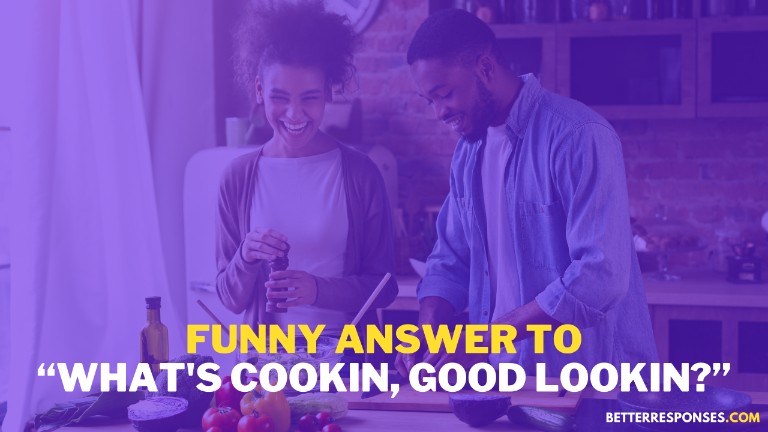 Funny answer to What's Cookin Good Lookin