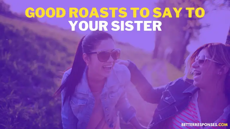 Good Roasts To Say To Your Sister