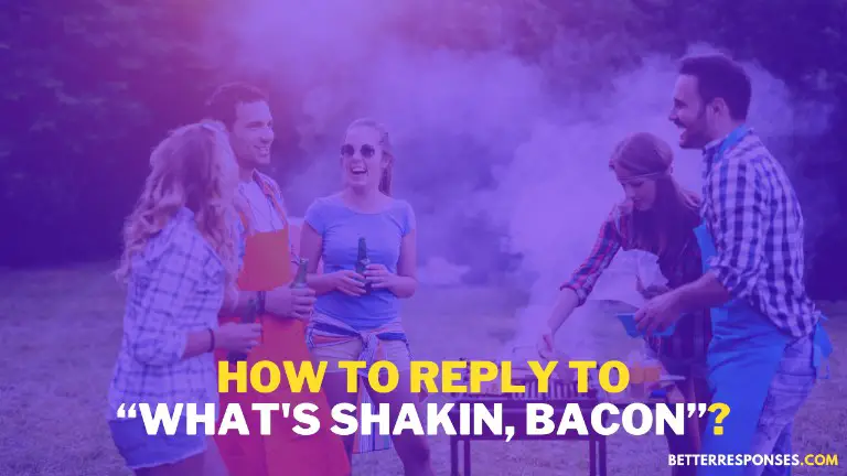 How To Reply To What's Shakin Bacon