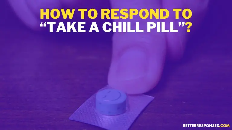 How To Respond To Take A Chill Pill