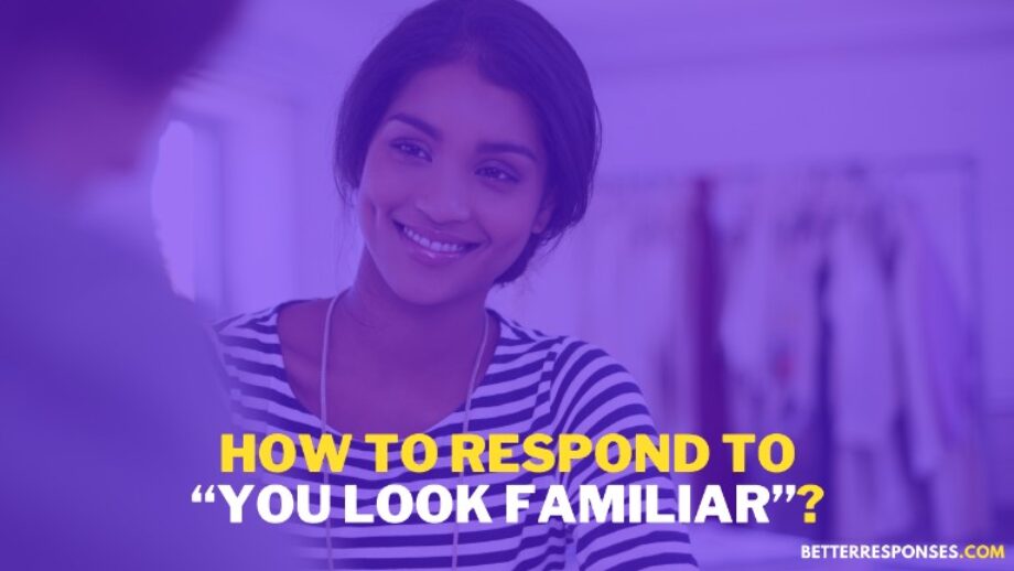 24 (Funny &) Flirty Responses To “You Look Familiar” • Better Responses