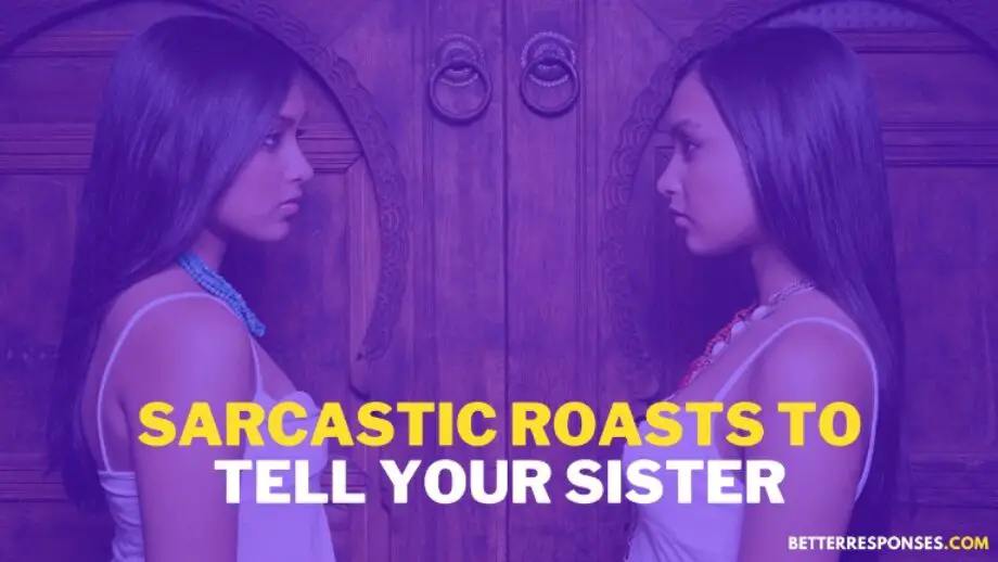 33 (Funny &) Sarcastic Roasts To Say To Your Sister • Better Responses