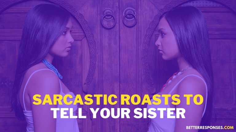 Sarcastic Roasts To Tell Your Sister