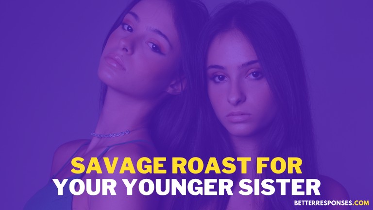 Savage roast for your younger sister