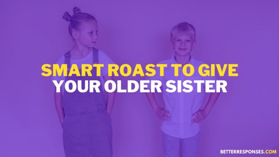 33 (Funny &) Sarcastic Roasts To Say To Your Sister • Better Responses
