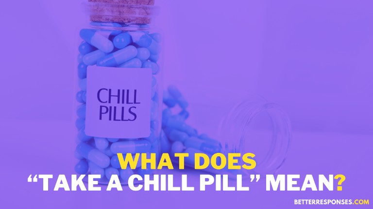 What Does Take A Chill Pill Mean